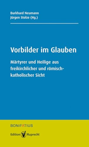 Vorbilder im Glauben: Märtyrer und Heilige aus freikirchlicher und römisch-katholischer Sicht. Freikirchliche und römisch-katholische Perspektiven - Band 11 Vorbilder im Glauben: Märtyrer und Heilige aus freikirchlicher und römisch-katholischer Sicht. Freikirchliche und römisch-katholische Perspektiven - Band 11 von Bonifatius Verlag