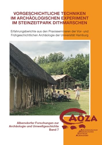 Vorgeschichtliche Techniken im archäologischen Experiment im Steinzeitpark Dithmarschen: Erfahrungsberichte aus den Praxisseminaren der vor- und ... zur Archäologie und Umweltgeschichte)