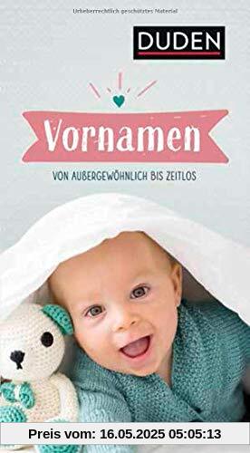 Vornamen: Von außergewöhnlich bis zeitlos (Duden Namenbücher)