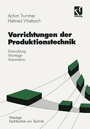 Vorrichtungen der Produktionstechnik: Entwicklung, Montage, Automation (Viewegs Fachb�cher der...
