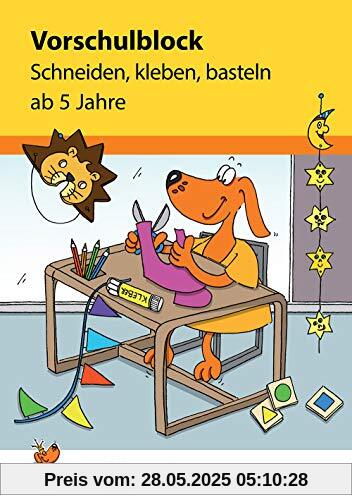 Vorschulblock - Schneiden, kleben, basteln ab 5 Jahre (Übungsmaterial für Kindergarten und Vorschule, Band 618)