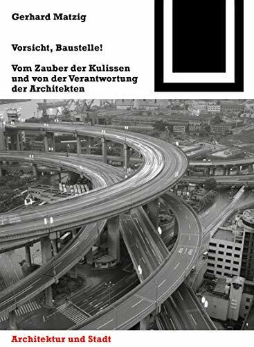 Vorsicht, Baustelle!: Vom Zauber der Kulissen und von der Verantwortung der Architekten (Bauwe...