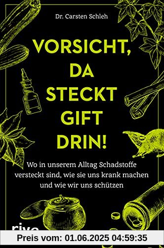 Vorsicht, da steckt Gift drin!: Wo in unserem Alltag Schadstoffe versteckt sind, wie sie uns krank machen und wie wir uns schützen