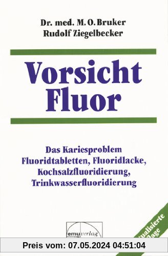 Vorsicht Fluor!: Das Kariesproblem. Fluoridtabletten, Fluoridlacke, Kochsalzfluoridierung, Trinkwasserfluoridierung