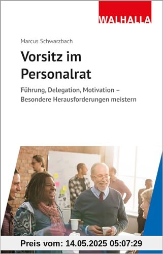 Vorsitz im Personalrat: Führung, Delegation, Motivation - Besondere Herausforderungen meistern