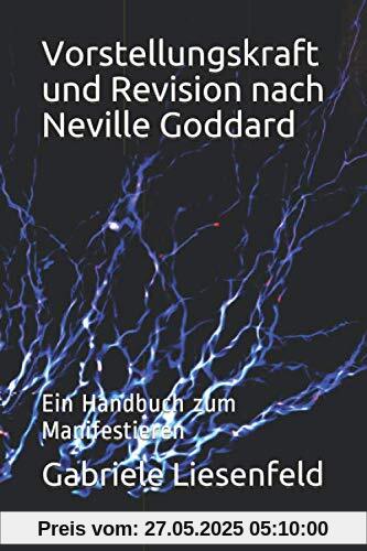 Vorstellungskraft und Revision nach Neville Goddard: Ein Handbuch zum Manifestieren