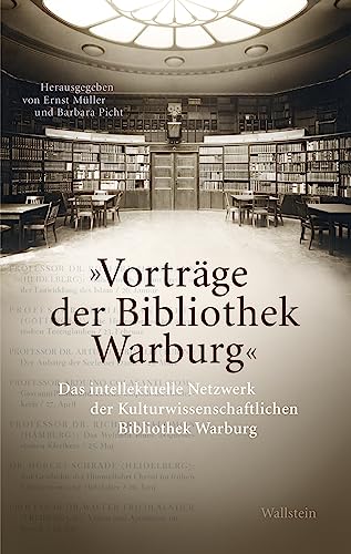»Vorträge der Bibliothek Warburg«: Das intellektuelle Netzwerk der Kulturwissenschaftlichen Bibliothek Warburg von Wallstein Verlag GmbH