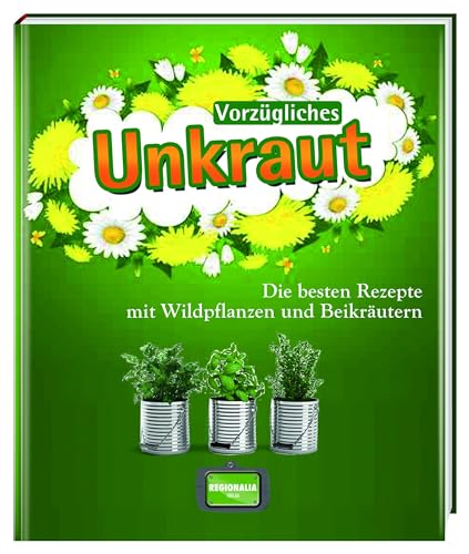 Vorzügliches Unkraut: Die besten Rezepte mit Wildpflanzen und Beikräutern von Regionalia Verlag