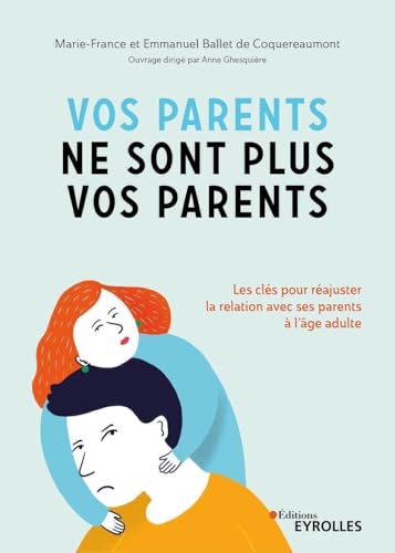 Vos parents ne sont plus vos parents: Les clés pour réajuster la relation avec ses parents à l'âge adulte von EYROLLES
