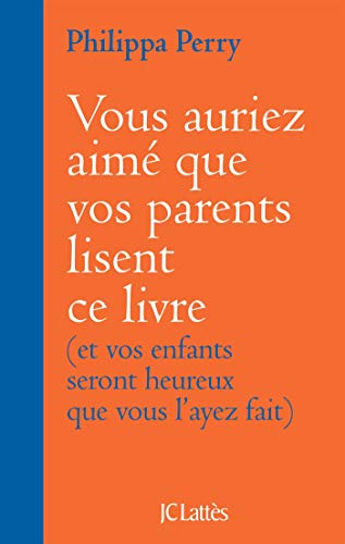 Vous auriez aimé que vos parents lisent ce livre: (et vos enfants seront heureux que vous l'ayez fait)