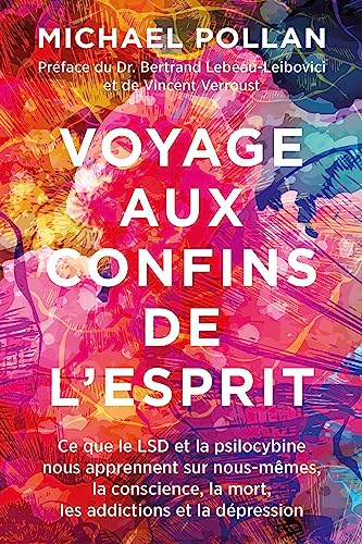 Voyage aux confins de l'esprit: Ce que le LSD et la psilocybine nous apprennent sur nous-mêmes, la conscience, la mort, les addictions et la ... Lebeau-Leibovici et de Vincent Verroust