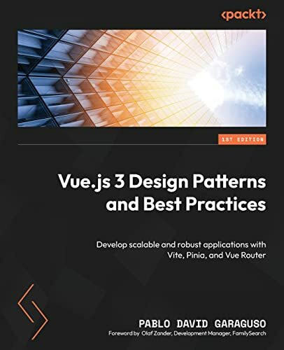 Vue.js 3 Design Patterns and Best Practices: Develop scalable and robust applications with Vit...