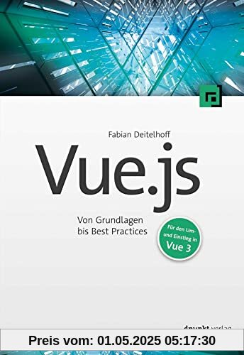 Vue.js: Von Grundlagen bis Best Practices – Für den Um- und Einstieg in Vue 3