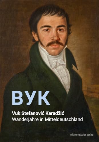 Vuk Stefanovic Karadzic: Wanderjahre in Mitteldeutschland von Mitteldeutscher Verlag