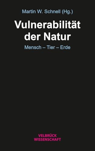 Vulnerabilität der Natur: Mensch – Tier – Erde (Sozialphilosophie der Vulnerabilität) von Velbrück Wissenschaft