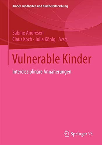 Vulnerable Kinder: Interdisziplinäre Annäherungen (Kinder, Kindheiten und Kindheitsforschung, Band 10) von Springer VS