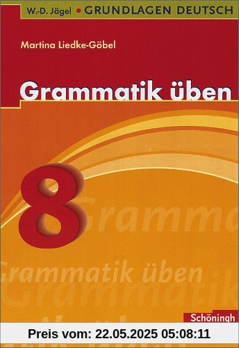 W.-D. Jägel Grundlagen Deutsch: Grammatik üben 8. Schuljahr W.-D. Jägel Grundlagen Deutsch: Grammatik üben 8. Schuljahr
