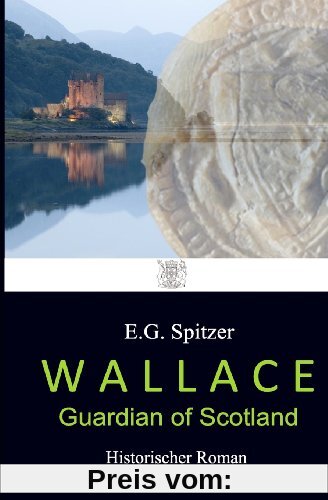WALLACE - Guardian of Scotland: Historischer Roman