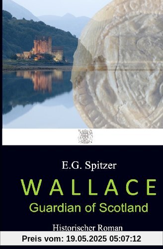 WALLACE - Guardian of Scotland: Historischer Roman