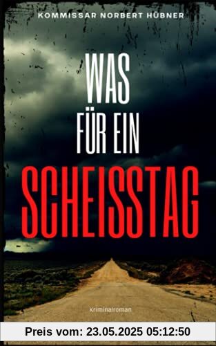 WAS FÜR EIN SCHEISSTAG: Kriminalroman ｜ Kommissar Norbert Hübner (Band 1) (Kommissar Norbert Hübner ermittelt, Band 1)