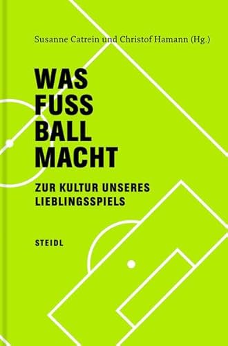 WAS FUSSBALL MACHT: Zur Kultur unseres Lieblingsspiels