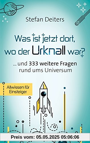 WAS IST JETZT DORT WO DER URKNALL WAR (und 333 weitere Fragen rund ums Universum)