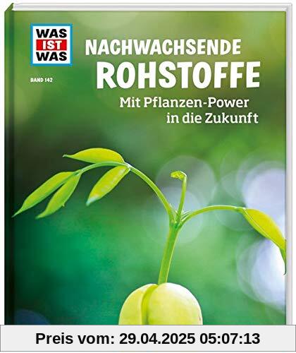 WAS IST WAS Band 142. Nachwachsende Rohstoffe. Mit Pflanzen-Power in die Zukunft (WAS IST WAS Sachbuch, Band 142)