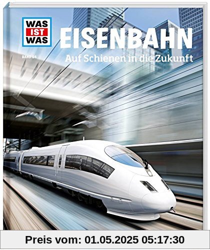 WAS IST WAS Band 54 Eisenbahn. Auf Schienen in die Zukunft (WAS IST WAS Sachbuch, Band 54)