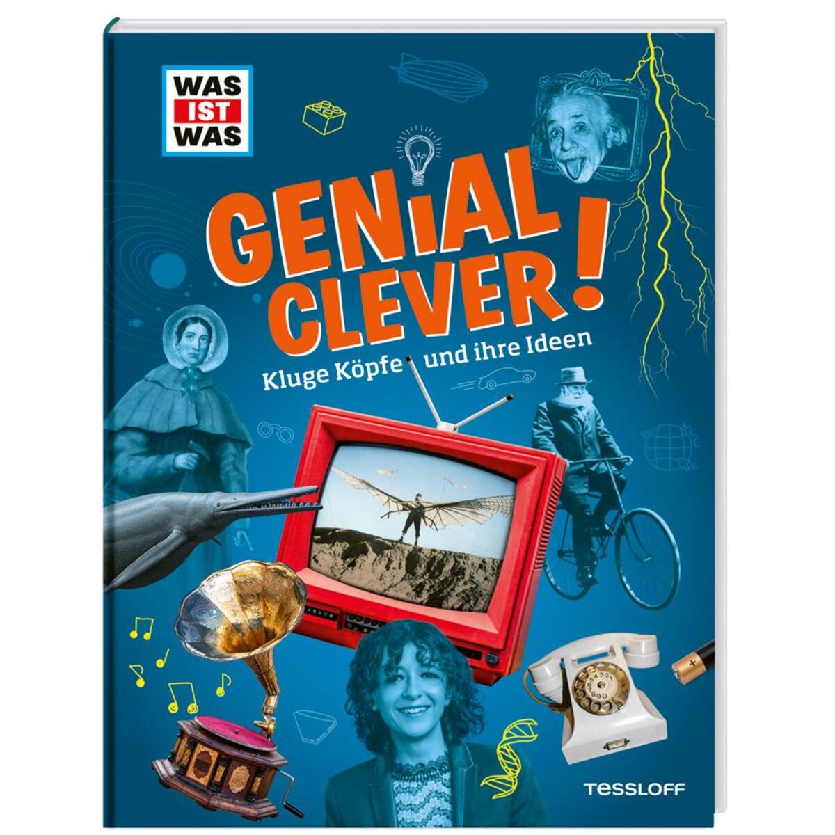 WAS IST WAS Genial clever! Kluge Köpfe und ihre Ideen WAS IST WAS Genial clever! Kluge Köpfe und ihre Ideen von Tessloff Verlag