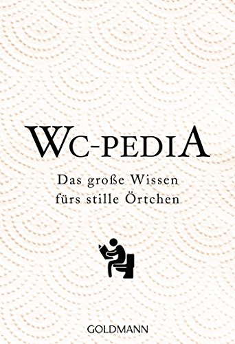 WC Pedia: Das große Wissen fürs stille Örtchen von Goldmann