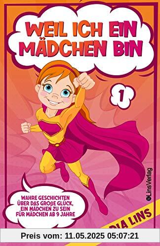 WEIL ICH EIN MÄDCHEN BIN: Wahre Geschichten über das große Glück, ein Mädchen zu sein - Für Mädchen ab 9 Jahre (Mutmachgeschichten Für Mädchen)