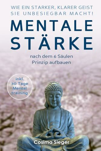 WIE EIN STARKER, KLARER GEIST SIE UNBESIEGBAR MACHT! Mentale Stärke nach dem 6 Säulen Prinzip ... WIE EIN STARKER, KLARER GEIST SIE UNBESIEGBAR MACHT! Mentale Stärke nach dem 6 Säulen Prinzip ...
