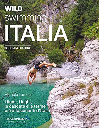 Wild swimming Italia. Alla scoperta di fiumi, laghi, cascate e terme più affascinanti d'Italia (Benessere)