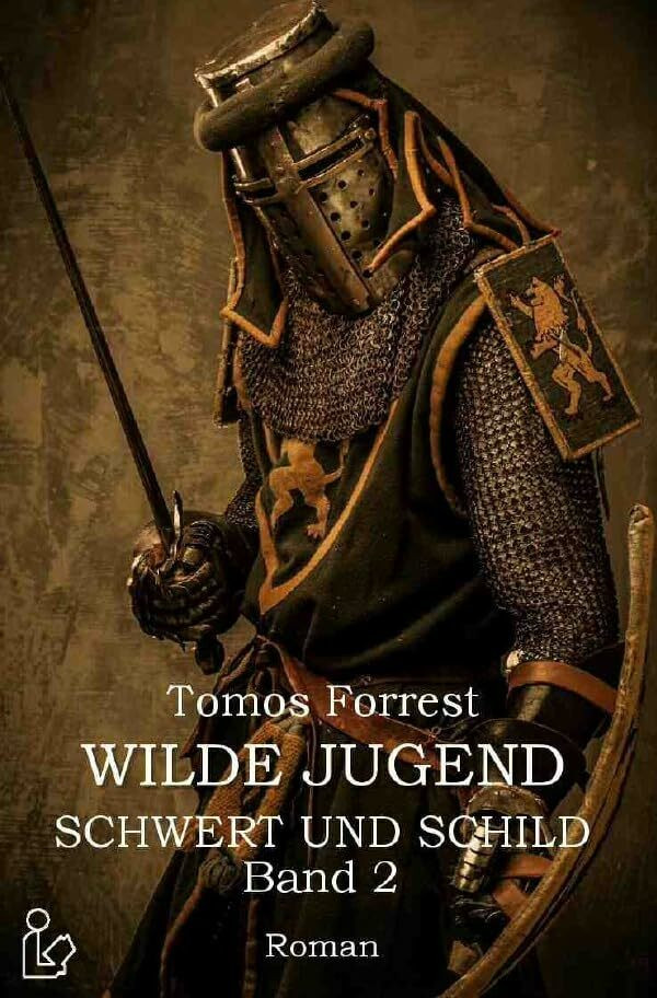 WILDE JUGEND - SCHWERT UND SCHILD, BAND 2: Ein historischer Abenteuer-Roman WILDE JUGEND - SCHWERT UND SCHILD, BAND 2: Ein historischer Abenteuer-Roman