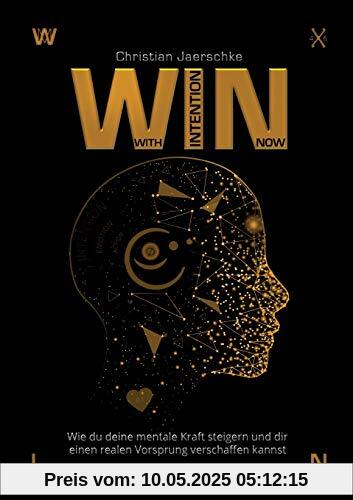 WIN - With Intention Now: Wie du deine mentale Kraft steigern und dir einen realen Vorsprung verschaffen kannst WIN - With Intention Now: Wie du deine mentale Kraft steigern und dir einen realen Vorsprung verschaffen kannst