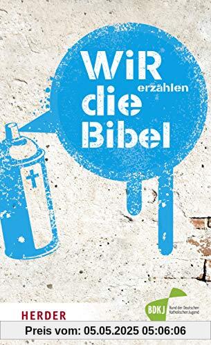 WIR erzählen DIE BIBEL: Texte der Einheitsübersetzung aus ungewöhnlicher Perspektive lesen