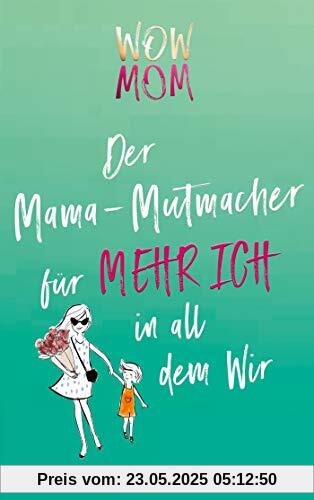 WOW MOM: Der Mama-Mutmacher für mehr Ich in all dem Wir