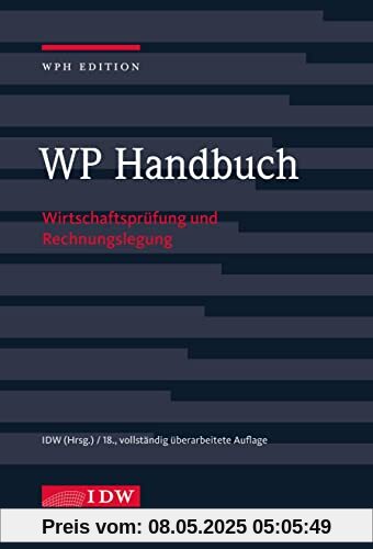 WP Handbuch, 18. Auflage: Wirtschaftsprüfung und Rechnungslegung (IDW WPH Edition: Wirtschaftsprüfung und Rechnungslegung)