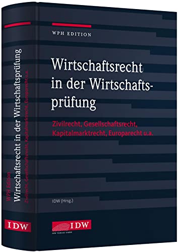 Wirtschaftsrecht in der Wirtschaftsprüfung: Zivilrecht, Gesellschaftsrecht, Europarecht u.a. (IDW WPH Edition: Wirtschaftsprüfung und Rechnungslegung) von Idw-Verlag GmbH