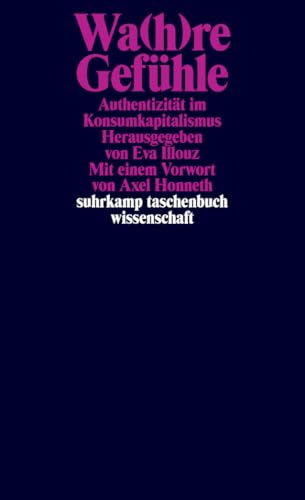 Wa(h)re Gefühle: Authentizität im Konsumkapitalismus (suhrkamp taschenbuch wissenschaft)