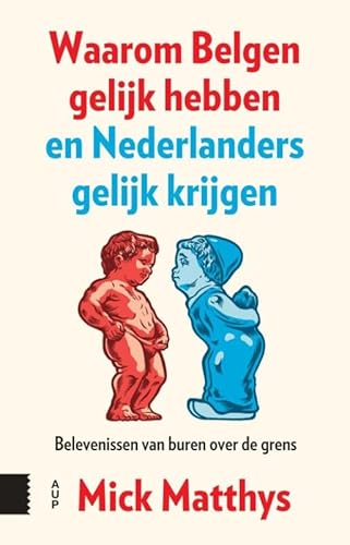 Waarom Belgen gelijk hebben en Nederlanders gelijk krijgen: Herziene editie - Belevenissen van buren over de grens von Amsterdam University Press