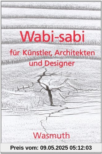 Wabi-sabi für Künstler, Architekten und Designer: Japans Philosophie der Bescheidenheit Wabi-sabi für Künstler, Architekten und Designer: Japans Philosophie der Bescheidenheit