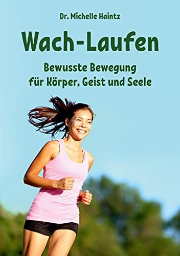 Wach-Laufen: Bewusste Bewegung für Körper, Geist und Seele (Michelles Gesundheit Ratgeber für ...