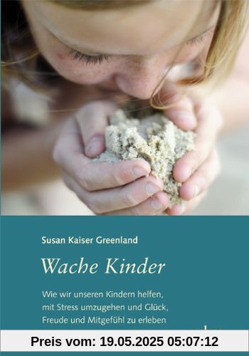 Wache Kinder: Wie wir unseren Kindern helfen, mit Stress umzugehen und Glück, Freude und Mitgefühl zu erleben Wache Kinder: Wie wir unseren Kindern helfen, mit Stress umzugehen und Glück, Freude und Mitgefühl zu erleben