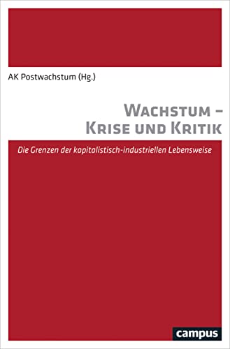 Wachstum - Krise und Kritik: Die Grenzen der kapitalistisch-industriellen Lebensweise von Campus Verlag