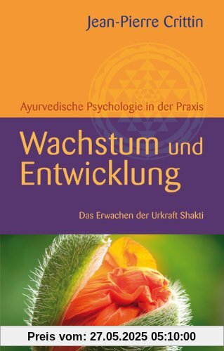 Wachstum und Entwicklung: Ayurvedische Psychologie in der Praxis Das Erwachen der Urkraft Shakti Wachstum und Entwicklung: Ayurvedische Psychologie in der Praxis Das Erwachen der Urkraft Shakti