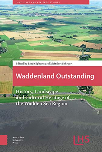 Waddenland Outstanding: History, Landscape and Cultural Heritage of the Wadden Sea Region (Landscape and Heritage Studies)