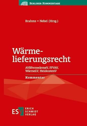 Wärmelieferungsrecht: AVBFernwärmeV, FFVAV, WärmeLV, HeizkostenV - - Kommentar (Berliner Kommentare) von Erich Schmidt Verlag