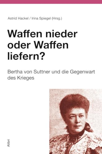 Waffen nieder oder Waffen liefern?: Bertha von Suttner und die Gegenwart (Schriftenreihe der Humanistischen Akademie Berlin) von Alibri