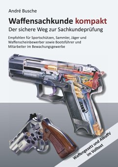 Waffensachkunde kompakt Gesamtausgabe - Der sichere Weg zur Sachkundeprüfung von Juristischer Fachverlag André Busche